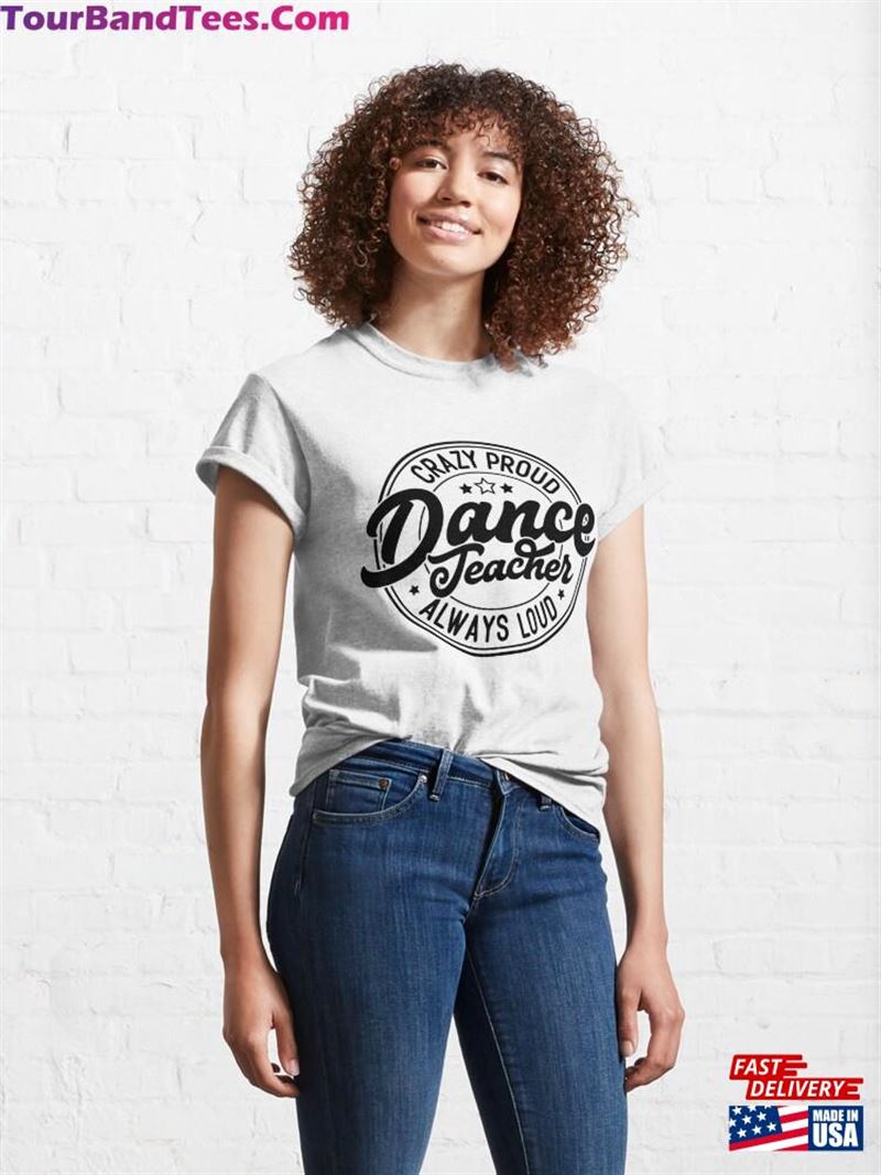 Crazy Proud Always Loud Dance Teacher Classic T-Shirt 29Uf192463 – Utopia Fashion