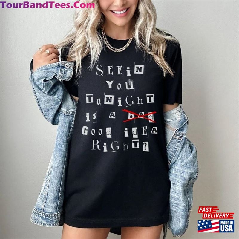 Cute Concert Tee Seeing You Tonight Is A Good Idea Right Bad T-Shirt Classic Sweatshirt 29Uf193162 – Utopia Fashion