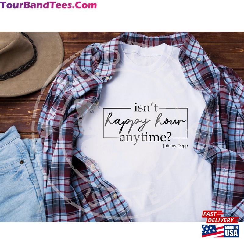 Happy Hour All The Time Johnny Depp Quotes Shirt Isn Classic T-Shirt 29Uf206843 – Utopia Fashion