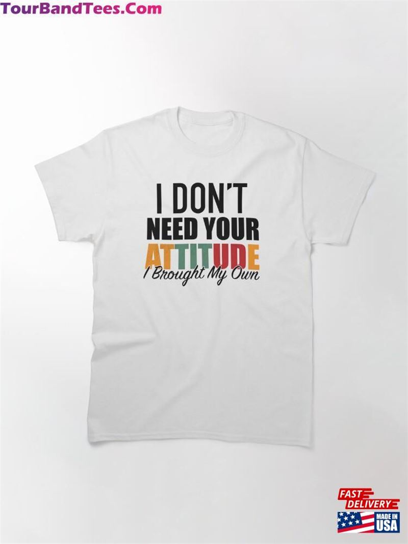 I Dont Need Your Attitude Brought My Own Motivational And Humorous Mental Health Classic T-Shirt Unisex 29Uf211419 – Utopia Fashion