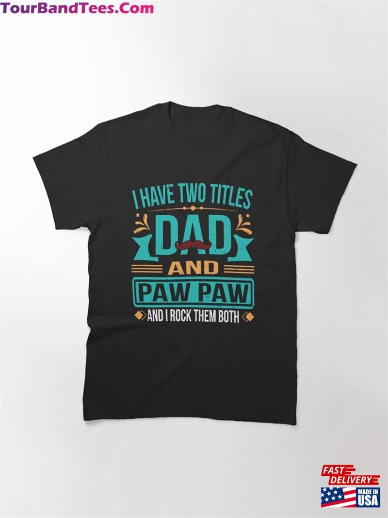 I Have Two Titles Dad Amp Paw Father Grandpa Classic T-Shirt Sweatshirt Unisex 29Uf206673 – Utopia Fashion