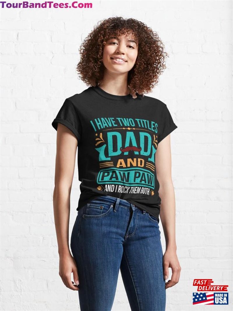 I Have Two Titles Dad Amp Paw Father Grandpa Classic T-Shirt Sweatshirt Unisex 29Uf206673 – Utopia Fashion