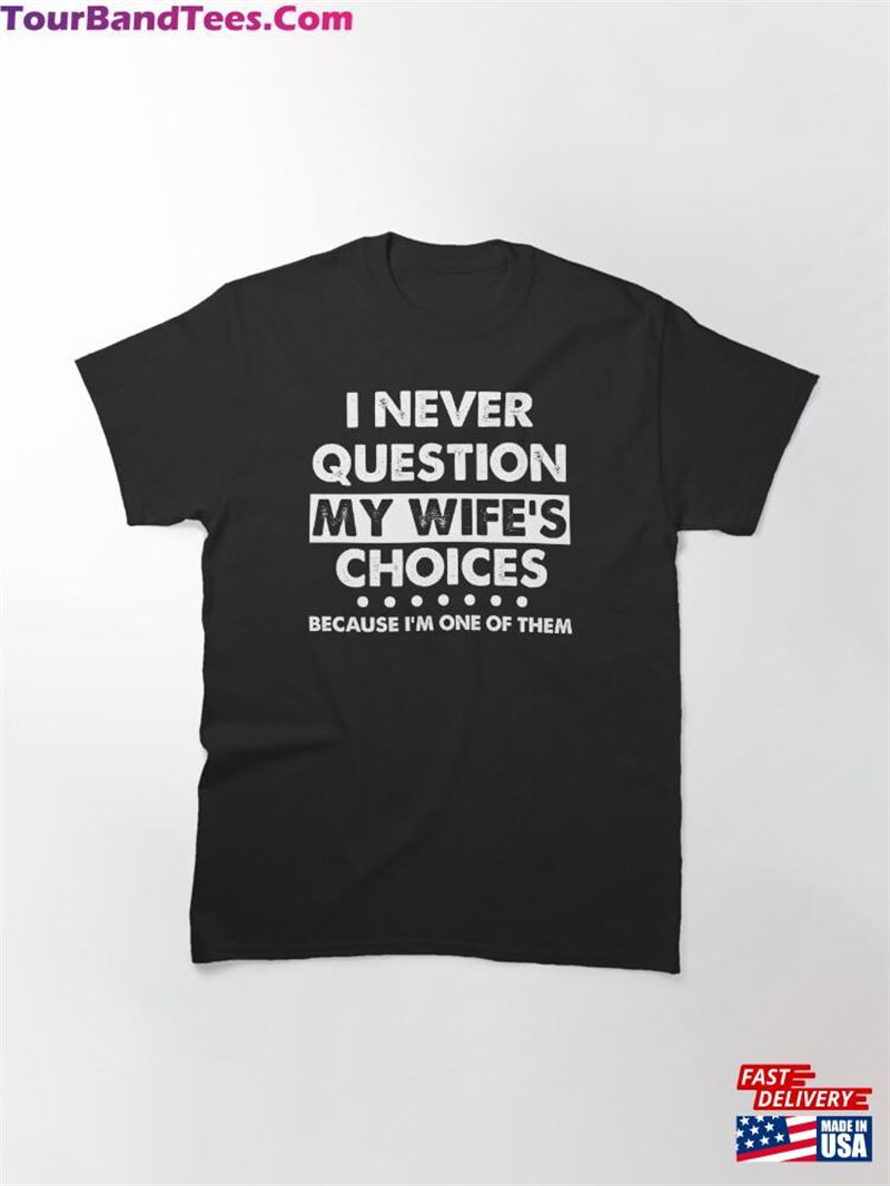 I Never Question My Wife’S Choices Classic T-Shirt Hoodie 29Uf201764 – Utopia Fashion