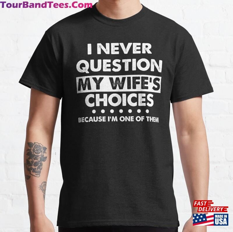 I Never Question My Wife’S Choices Classic T-Shirt Hoodie 29Uf201764 – Utopia Fashion