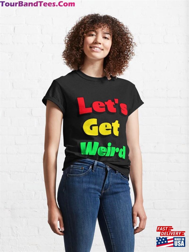 Lets Get Weird Quote Classic T-Shirt Sweatshirt Unisex 29Uf206440 – Utopia Fashion