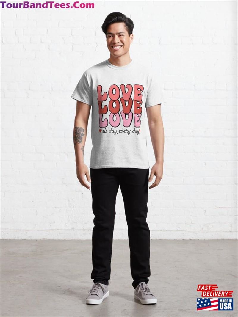 Love All Day Everyday Classic T-Shirt Sweatshirt Unisex 29Uf191959 – Utopia Fashion