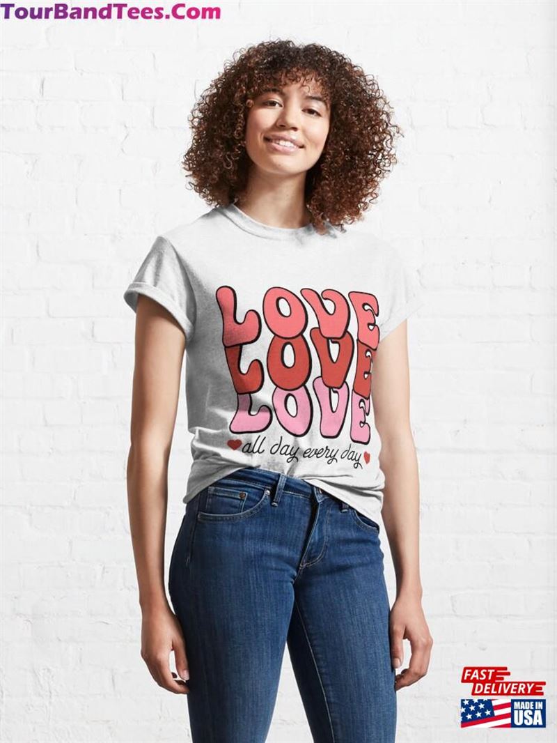 Love All Day Everyday Classic T-Shirt Sweatshirt Unisex 29Uf191959 – Utopia Fashion