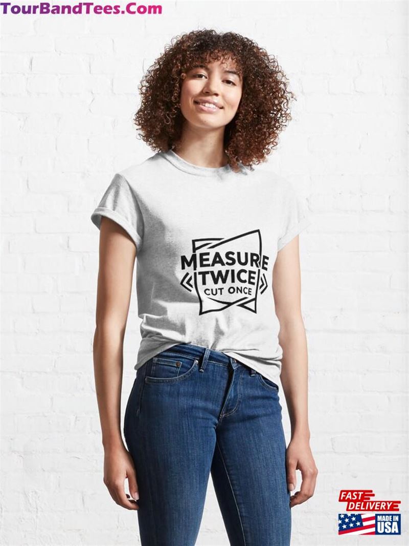 Measure Twice Cut Once Classic T-Shirt Unisex 29Uf192037 – Utopia Fashion