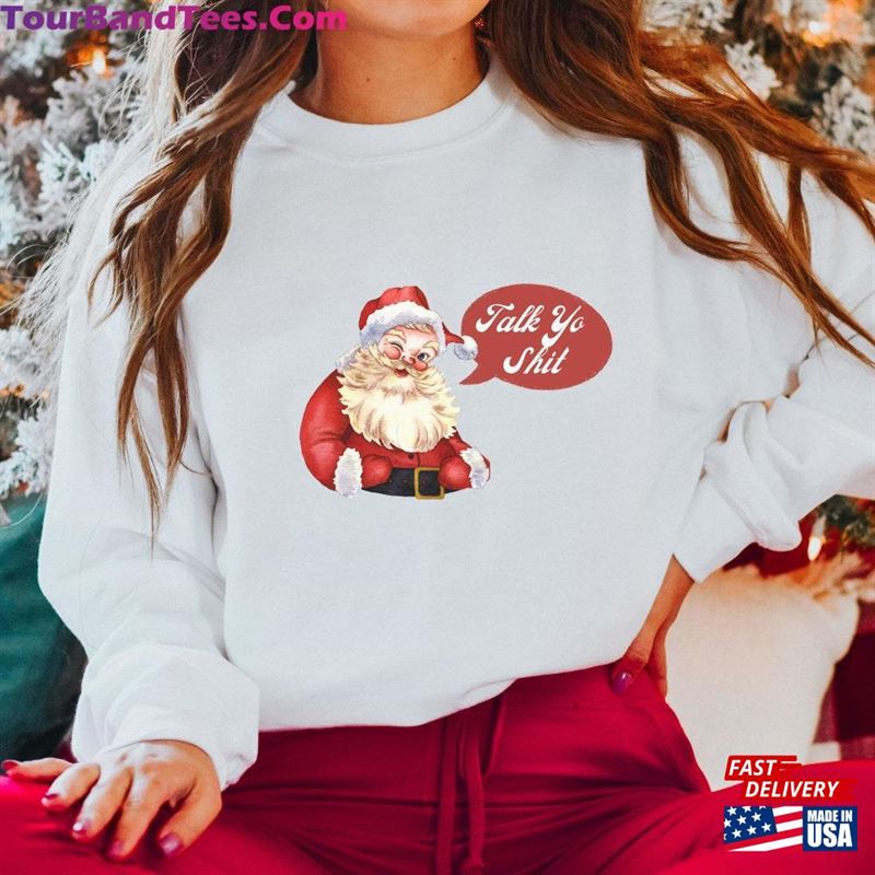 Talk Yo Shit Funny Santa Shirt Christmas Sweatshirt Hoodie 29Uf206716 – Utopia Fashion