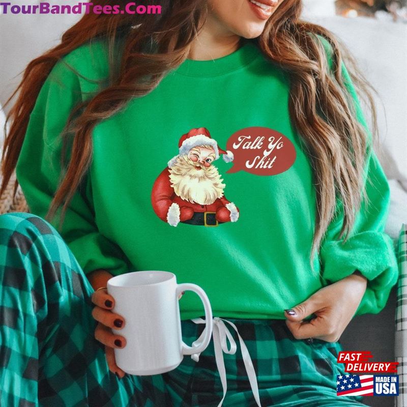 Talk Yo Shit Funny Santa Shirt Christmas Sweatshirt Hoodie 29Uf206716 – Utopia Fashion