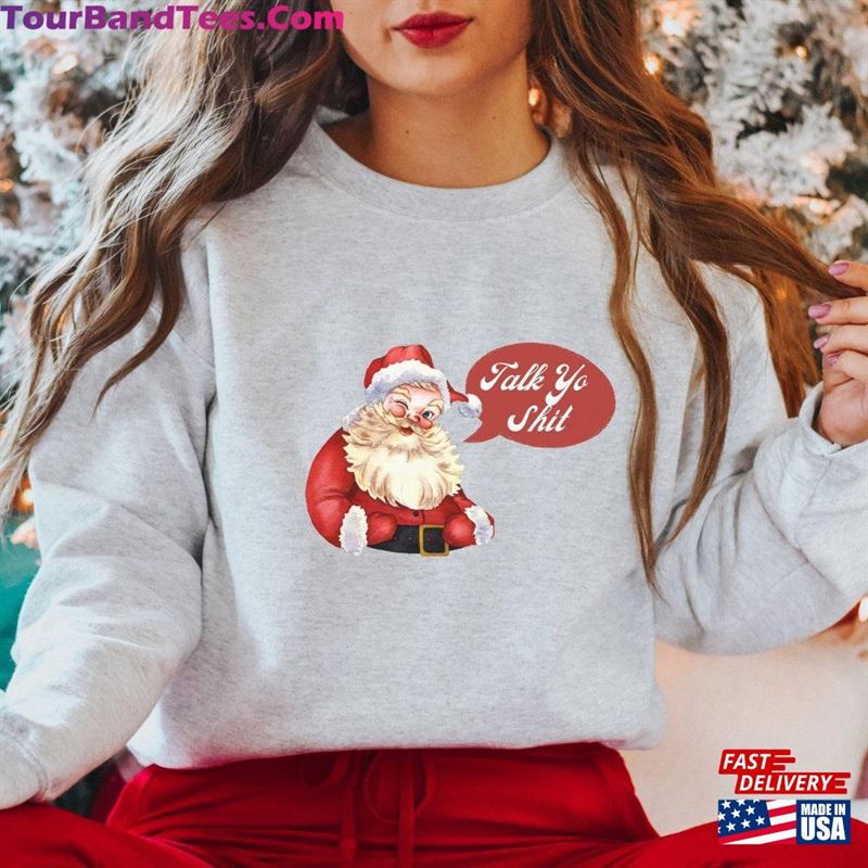 Talk Yo Shit Funny Santa Shirt Christmas Sweatshirt Hoodie Classic 29Uf206688 – Utopia Fashion