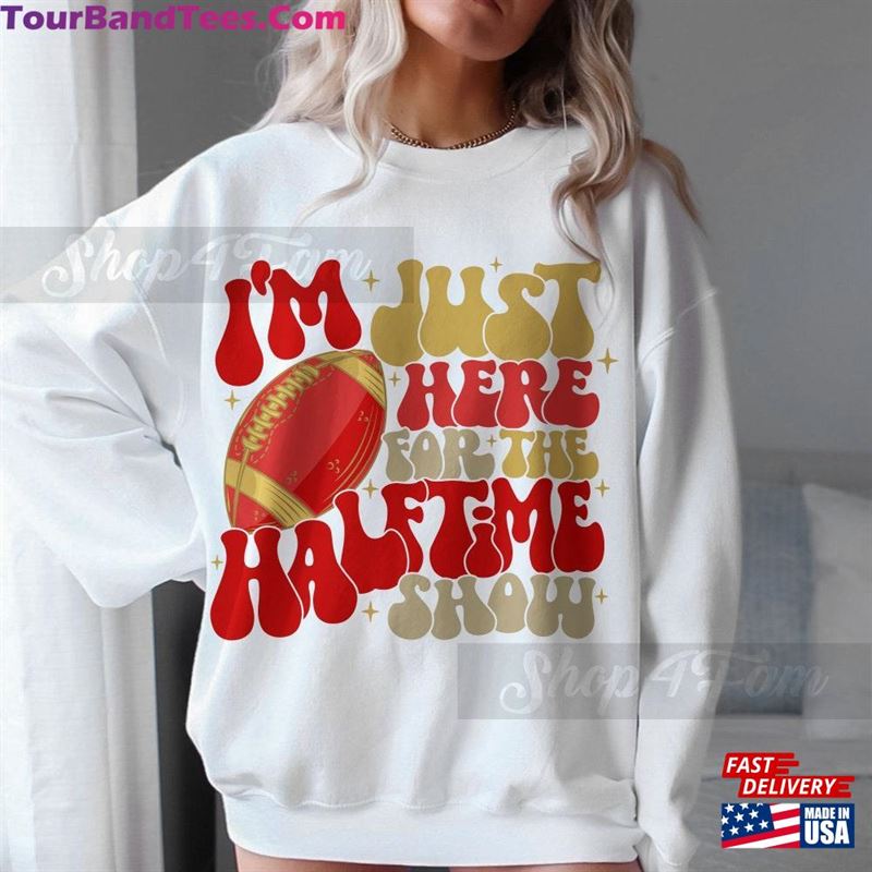 Team Halftime Shirt Im Just Here For The Show Funny T-Shirt Hoodie 29Uf194825 – Utopia Fashion