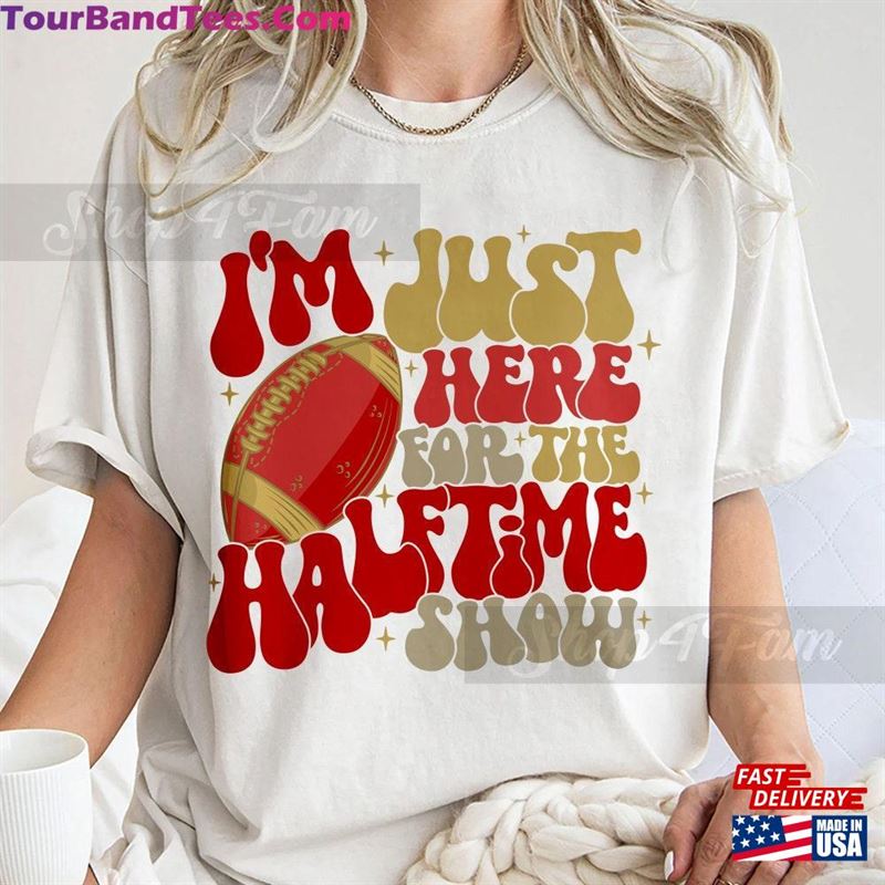 Team Halftime Shirt Im Just Here For The Show Funny T-Shirt Hoodie 29Uf194825 – Utopia Fashion