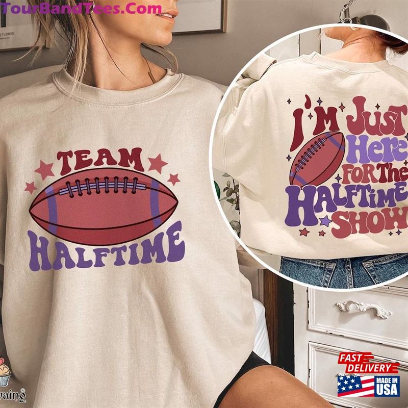 Team Halftime Shirt Im Just Here For The Show Sweatshirt Funny T-Shirt Hoodie Unisex 29Uf192095 – Utopia Fashion