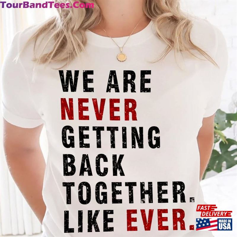 We Are Never Getting Back Together Like Ever Shirt Sweatshirt Hoodie 29Uf193983 – Utopia Fashion