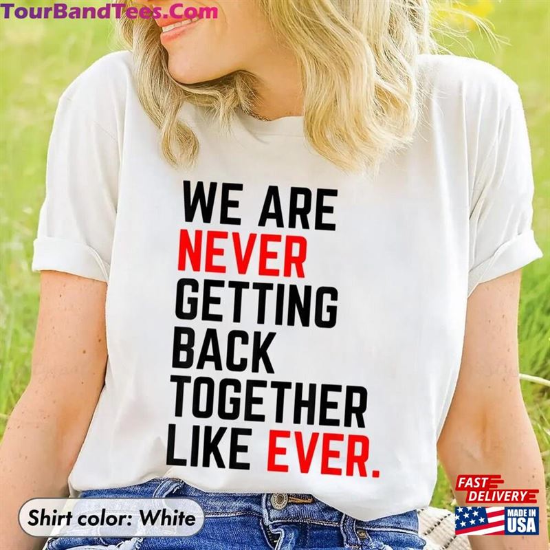 We Are Never Getting Back Together Like Ever Shirt Unisex Sweatshirt 29Uf206449 – Utopia Fashion