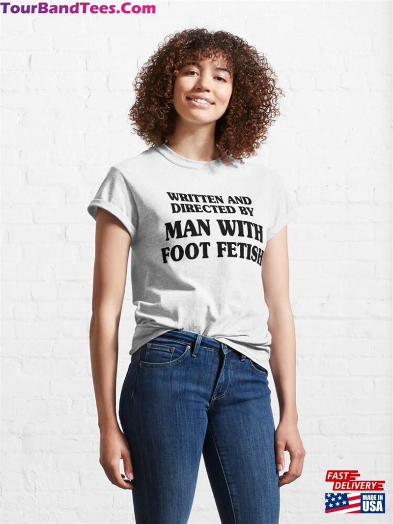 Written And Directed By Man With Foot Fetish T Shirt Unisex Classic 29Uf193866 – Utopia Fashion