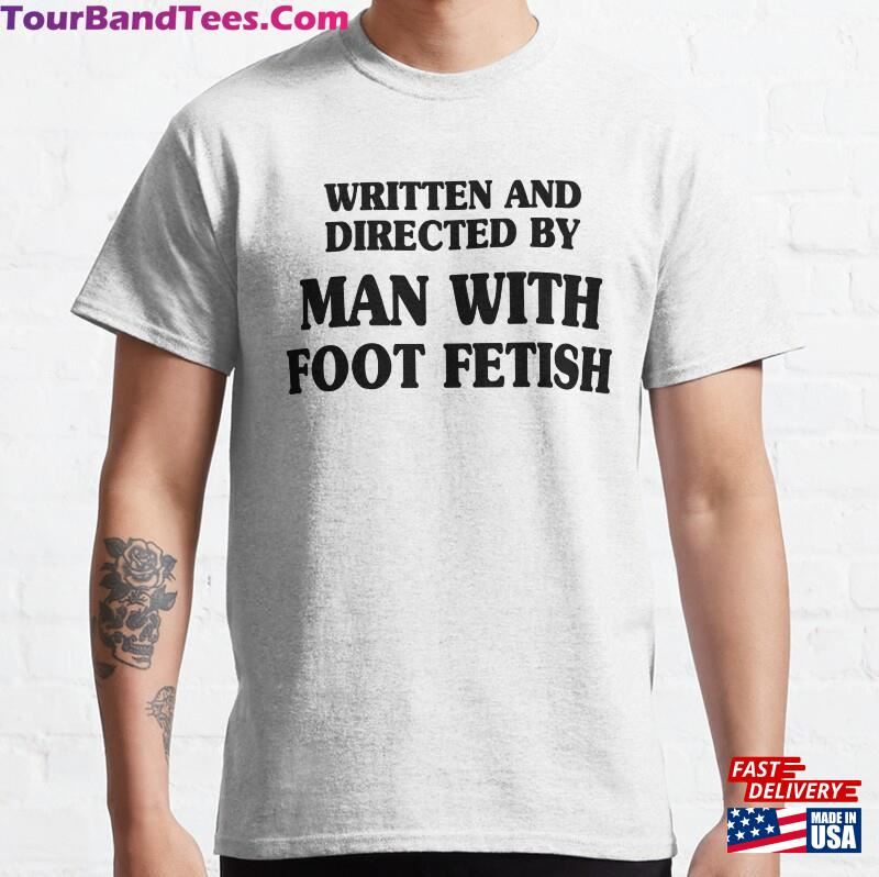 Written And Directed By Man With Foot Fetish T Shirt Unisex Classic 29Uf193866 – Utopia Fashion